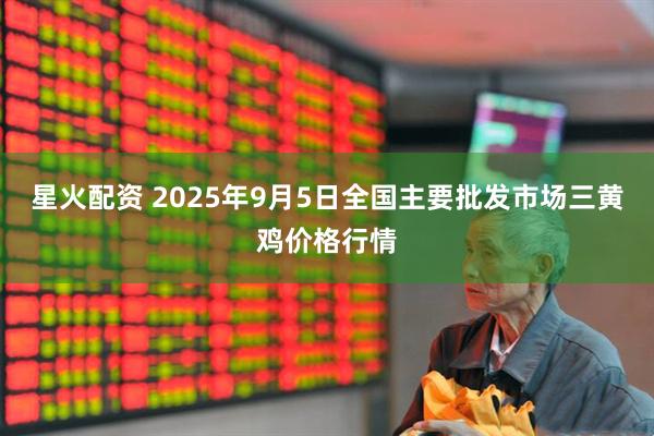 星火配资 2025年9月5日全国主要批发市场三黄鸡价格行情